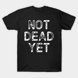 Not Dead Yet, Funny Design T-Shirt